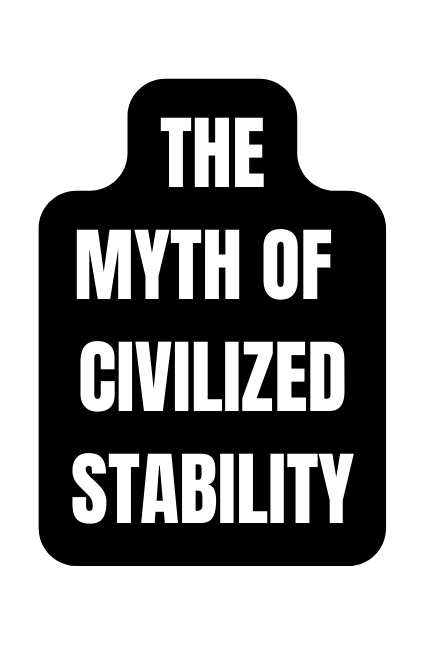 THE MYTH OF CIVILIZED STABILITY